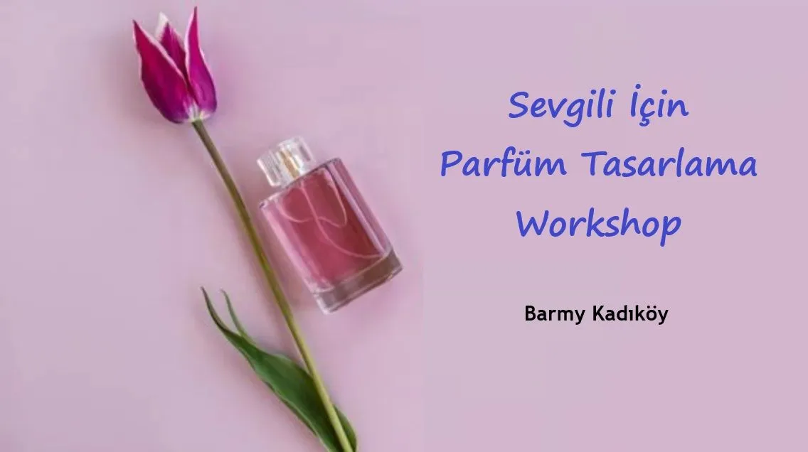 Sevgilin İçin Parfüm Tasarla Atölyesi / 27 Nis